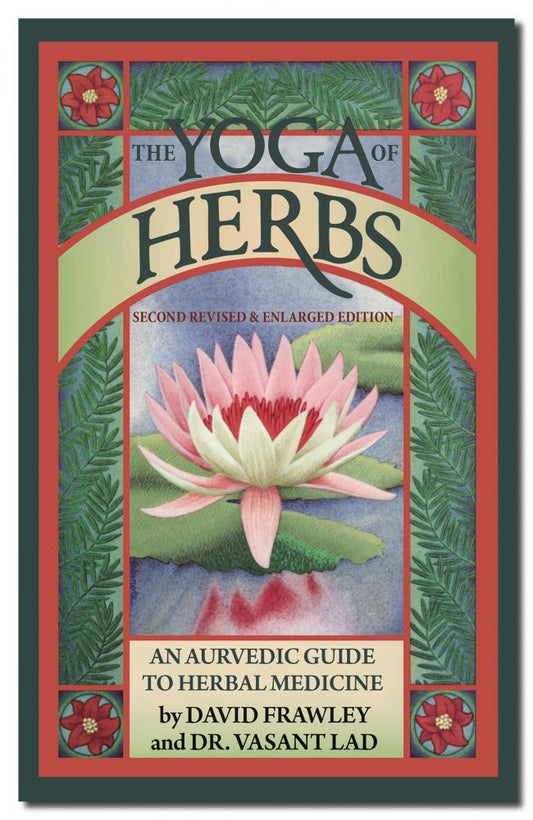 Yoga of Herbs: Ayurvedic Guide to Herbal Medicine: 2nd Revised and Enlarged Edition