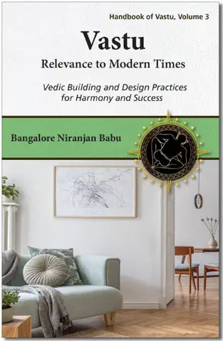 Vastu - Relevance to Modern Times: Vedic Building and Design Practices for Harmony and Success