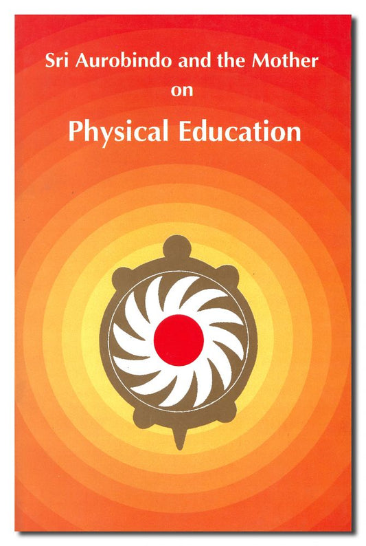 Sri Aurobindo and the Mother on Physical Education