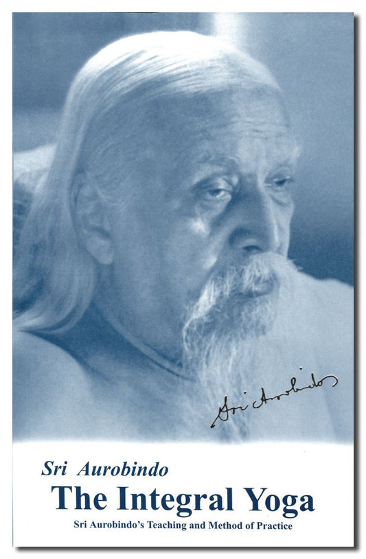 Integral Yoga: Sri Aurobindos Teaching and Method of Practice US Edition