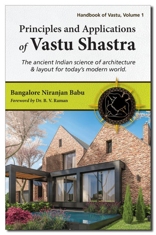 Principles and Applications of Vastu Shastra - The ancient Indian science of architecture and layout for todays modern world